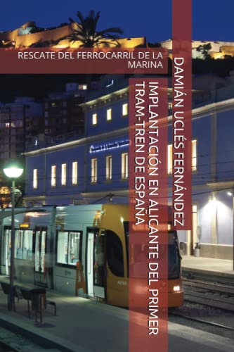 IMPLANTACIÓN EN ALICANTE DEL PRIMER TRAM-TREN DE ESPAÑA: RESCATE DEL FERROCARRIL DE LA MARINA (Spanish Edition)
