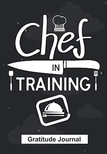 Chef in Training - Gratitude Journal : Chef in Training Who Is Practicing As Chef Student and Training Chef Gift This Gratitude Journal Writing Journal Lined, Diary, Notebook for Men and Women
