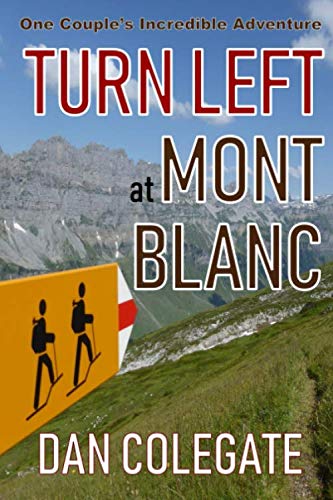 Turn Left At Mont Blanc Hiking The TMB One Couples Inspirational Funny Brutally Honest Account Of Their Adventure Around Europes Highest Mountain