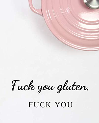 Fuck You Gluten: Celiac Recipe book