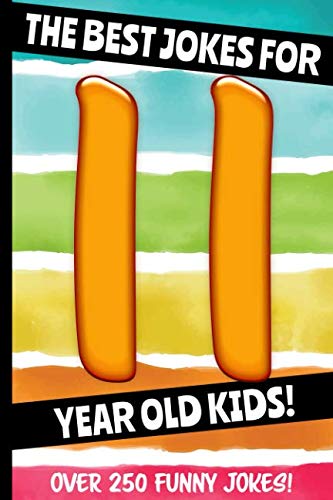 The Best Jokes For 11 Year Old Kids!: Over 250 Really Funny, Hilarious, Laugh Out Loud Jokes and Knock Knock Jokes For 11 Year Old Kids! (Joke Book For Kids Series All Ages 6-12)
