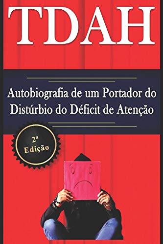 TDAH - Autobiografia de um Portador do Distúrbio do Déficit de Atenção - 2a Edição