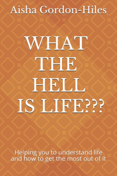 What the hell is LIFE???: Helping you to understand life and how to get the most out of it