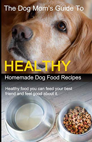 The Dog Mom's Guide to Healthy Homemade Dog Food Recipes