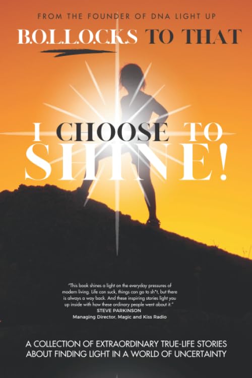 B.O.L.L.O.C.K.S To That - I Choose To Shine!: A collection of extraordinary true-life stories about finding light in a world of uncertainty