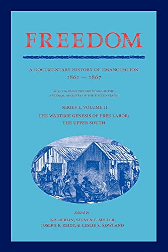The Freedom: Volume 2, Series 1: The Wartime Genesis of Free Labor: The Upper South