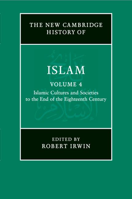 The New Cambridge History of Islam: Volume 4, Islamic Cultures and Societies to the End of the Eighteenth Century