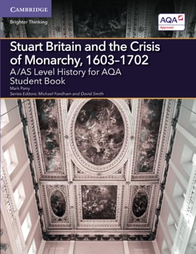 A/AS Level History for AQA Stuart Britain and the Crisis of Monarchy, 1603–1702 Student Book