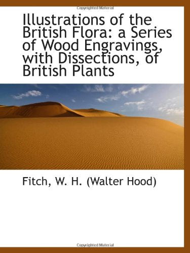 Illustrations of the British Flora: a Series of Wood Engravings, with Dissections, of British Plants