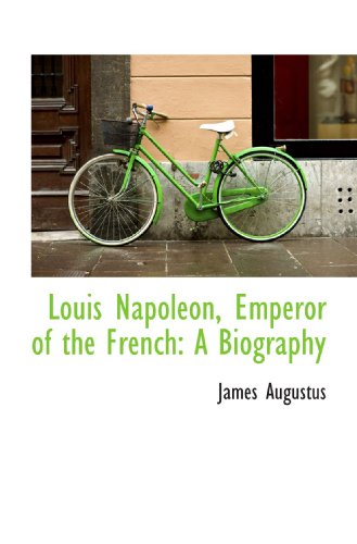 Louis Napoleon, Emperor of the French: A Biography