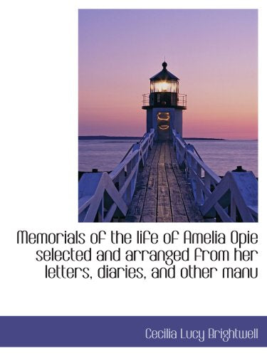 Memorials of the life of Amelia Opie selected and arranged from her letters, diaries, and other manu