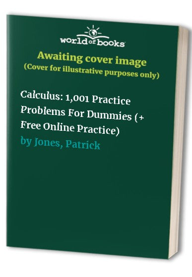 Calculus: 1,001 Practice Problems For Dummies (+ Free Online Practice)