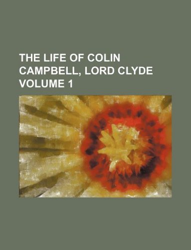 The Life of Colin Campbell, Lord Clyde Volume 1