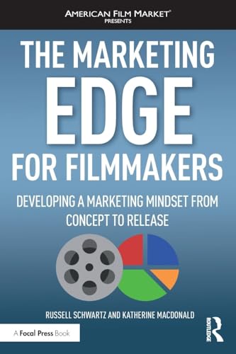 The Marketing Edge for Filmmakers: Developing a Marketing Mindset from Concept to Release