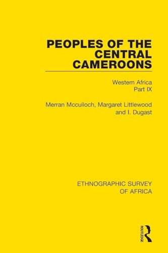 Peoples of the Central Cameroons (Tikar. Bamum and Bamileke. Banen, Bafia and Balom)