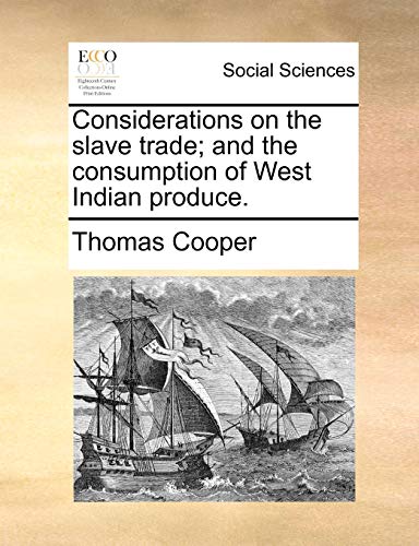 Considerations on the Slave Trade; And the Consumption of West Indian Produce.