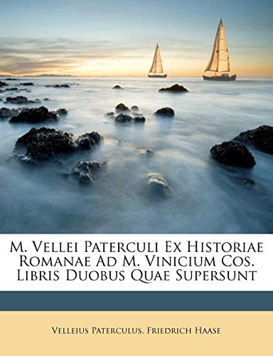 M. Vellei Paterculi Ex Historiae Romanae Ad M. Vinicium Cos. Libris Duobus Quae Supersunt
