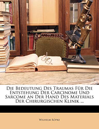 Die Bedeutung Des Traumas Für Die Entstehung Der Carcinome Und Sarcome an Der Hand Des Materials Der Chirurgischen Klinik ...