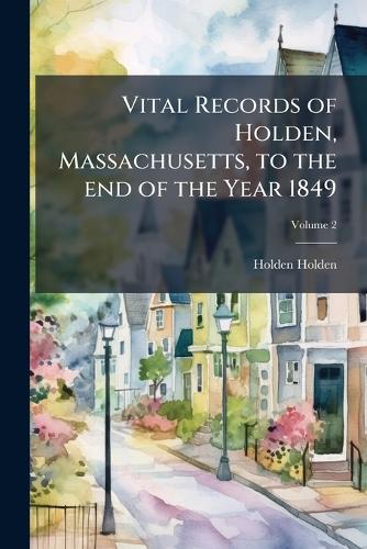 Vital records of Holden, Massachusetts, to the end of the year 1849 Volume 2