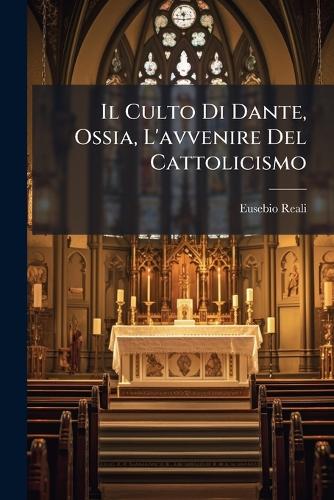 Il Culto Di Dante, Ossia, L'avvenire Del Cattolicismo