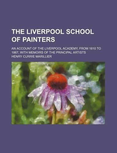 The Liverpool School of Painters; An Account of the Liverpool Academy, from 1810 to 1867, with Memoirs of the Principal Artists
