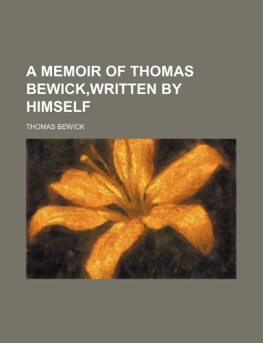 A Memoir of Thomas Bewick, Written by Himself