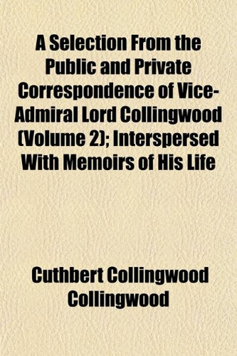 A Selection from the Public and Private Correspondence of Vice-Admiral Lord Collingwood (Volume 2); Interspersed with Memoirs of His Life