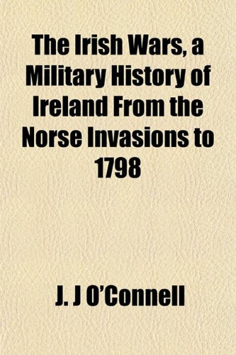 The Irish Wars, a Military History of Ireland from the Norse Invasions to 1798
