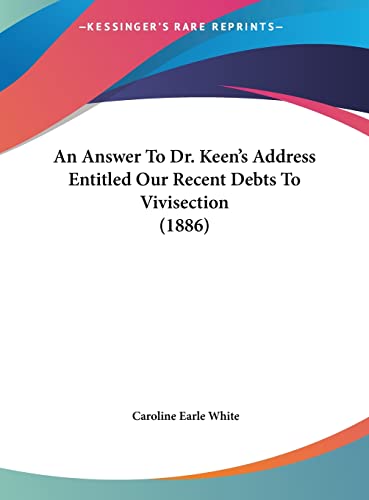 An Answer To Dr. Keen's Address Entitled Our Recent Debts To Vivisection (1886)