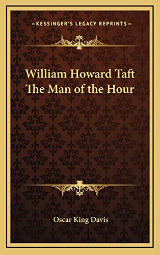 William Howard Taft The Man of the Hour