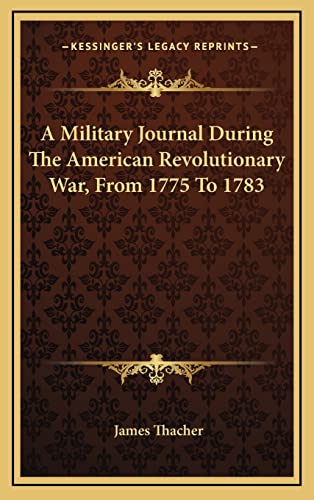 A Military Journal During The American Revolutionary War, From 1775 To 1783