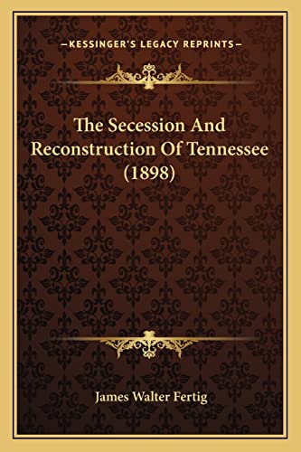 The Secession And Reconstruction Of Tennessee (1898)