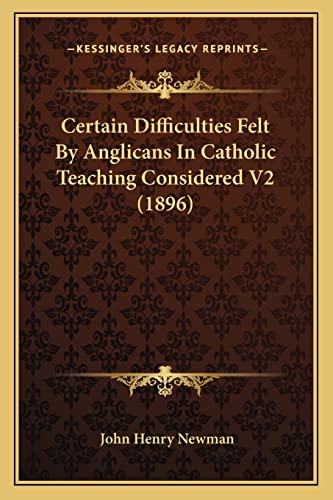 Certain Difficulties Felt By Anglicans In Catholic Teaching Considered V2 (1896)