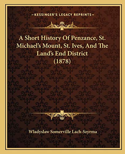 A Short History Of Penzance, St. Michael's Mount, St. Ives, And The Land's End District (1878)