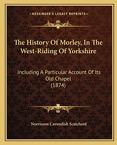 The History Of Morley, In The West-Riding Of Yorkshire