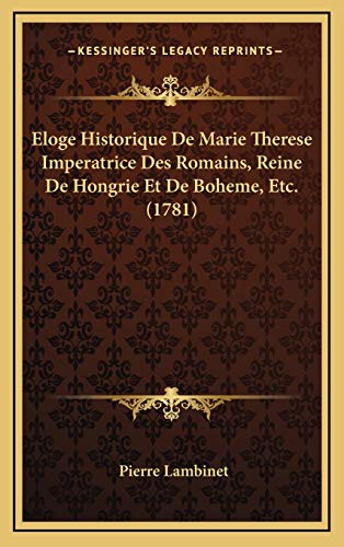 Eloge Historique De Marie Therese Imperatrice Des Romains, Reine De Hongrie Et De Boheme, Etc. (1781)