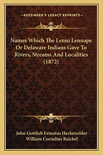 Names Which The Lenni Lennape Or Delaware Indians Gave To Rivers, Streams And Localities (1872)