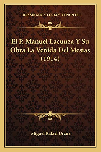 El P. Manuel Lacunza Y Su Obra La Venida Del Mesias (1914)