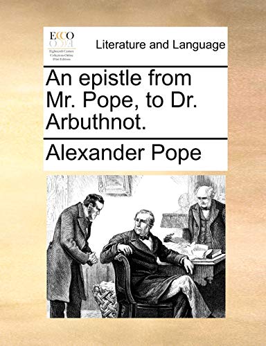 An Epistle from Mr. Pope, to Dr. Arbuthnot.
