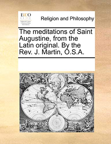 The Meditations of Saint Augustine, from the Latin Original. by the Rev. J. Martin, O.S.A.