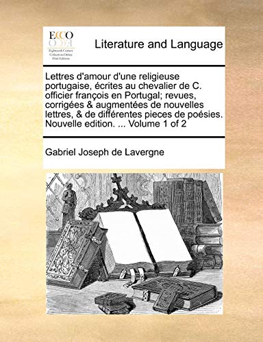 Lettres D'Amour D'Une Religieuse Portugaise, Ecrites Au Chevalier de C. Officier Francois En Portugal; Revues, Corrigees & Augmentees de Nouvelles Lettres, & de Differentes Pieces de Poesies. Nouvelle Edition. ... Volume 1 of 2
