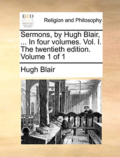 Sermons, by Hugh Blair, ... In four volumes. Vol. I. The twentieth edition. Volume 1 of 1