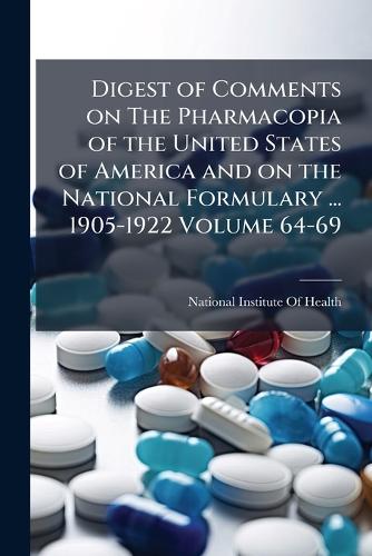 Digest of comments on The pharmacopia of the United States of America and on the National formulary ... 1905-1922 Volume 64-69