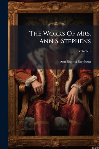 The Works Of Mrs. Ann S. Stephens; Volume 1