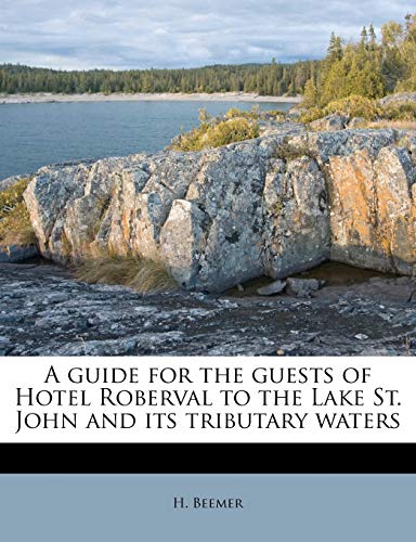 A Guide for the Guests of Hotel Roberval to the Lake St. John and Its Tributary Waters
