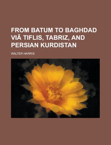 From Batum to Baghdad Via Tiflis, Tabriz, and Persian Kurdistan