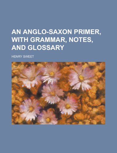An Anglo-Saxon Primer, with Grammar, Notes, and Glossary