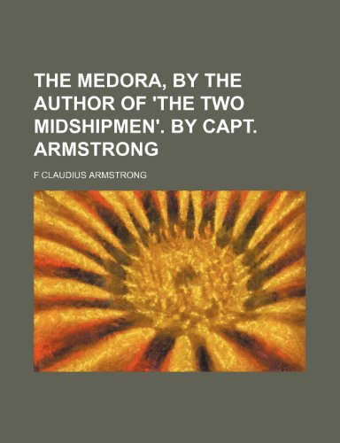 The Medora, by the Author of 'The Two Midshipmen'. by Capt. Armstrong