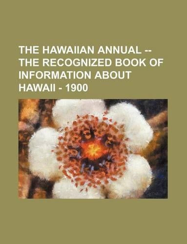 The Hawaiian Annual -- The Recognized Book of Information about Hawaii - 1900