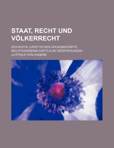 Staat, Recht Und Volkerrecht; Zur Kritik Juristischer Grundbegriffe Rechtswissenschaftliche Erorterungen